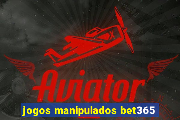 jogos manipulados bet365