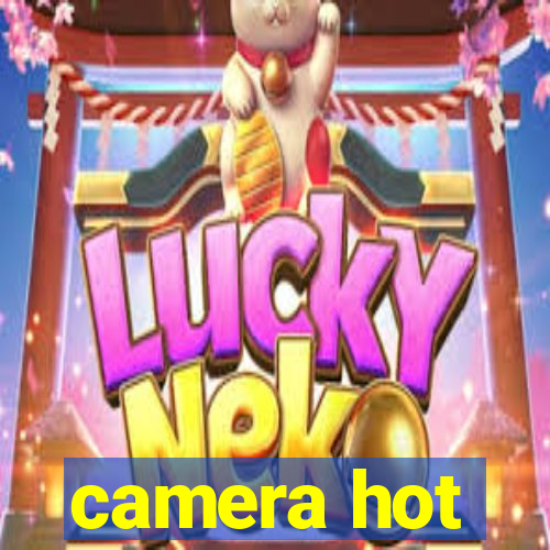 camera hot