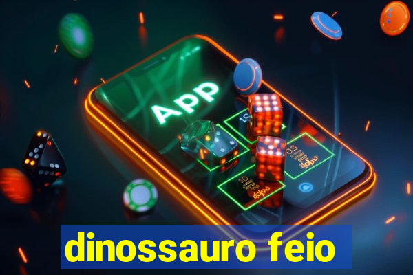 dinossauro feio