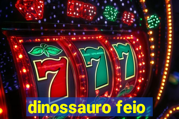 dinossauro feio