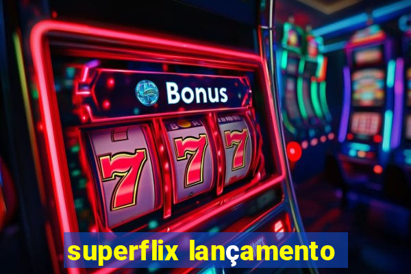 superflix lançamento