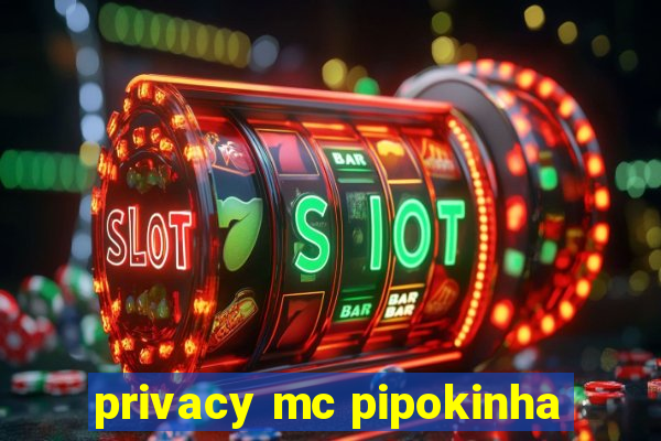 privacy mc pipokinha