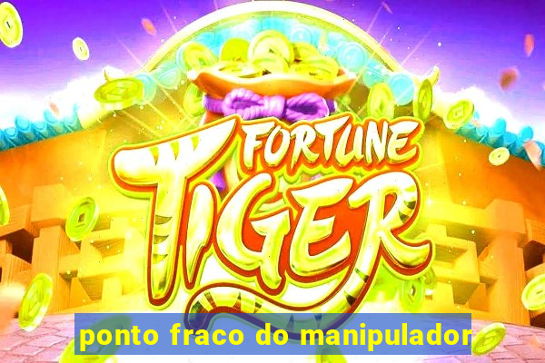 ponto fraco do manipulador