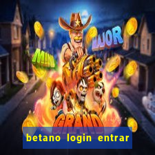 betano login entrar na minha conta