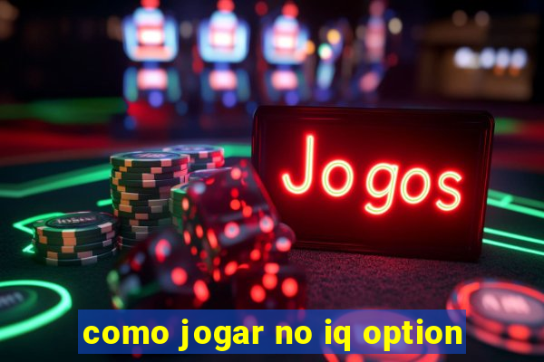 como jogar no iq option