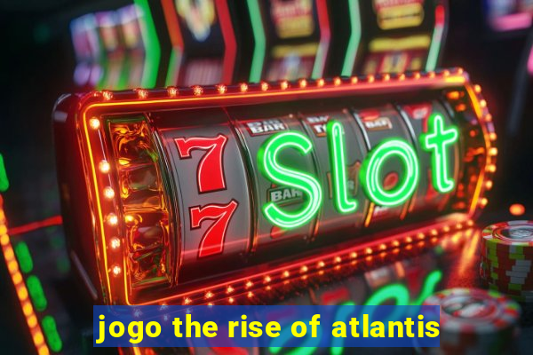 jogo the rise of atlantis