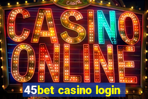 45bet casino login