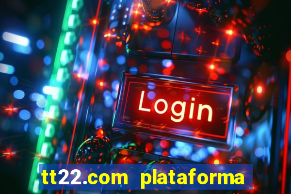 tt22.com plataforma de jogos