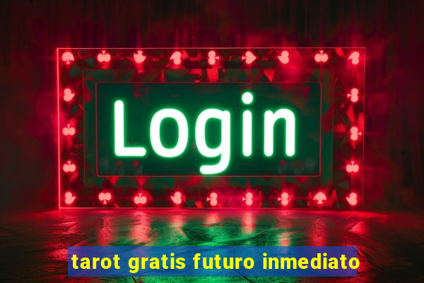 tarot gratis futuro inmediato