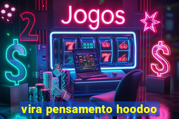 vira pensamento hoodoo