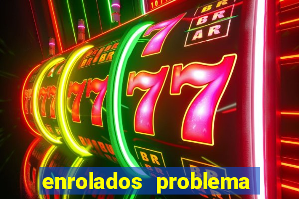 enrolados problema em dobro click jogos