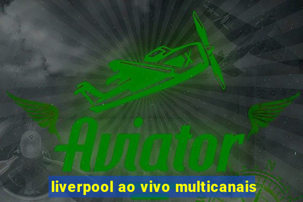 liverpool ao vivo multicanais