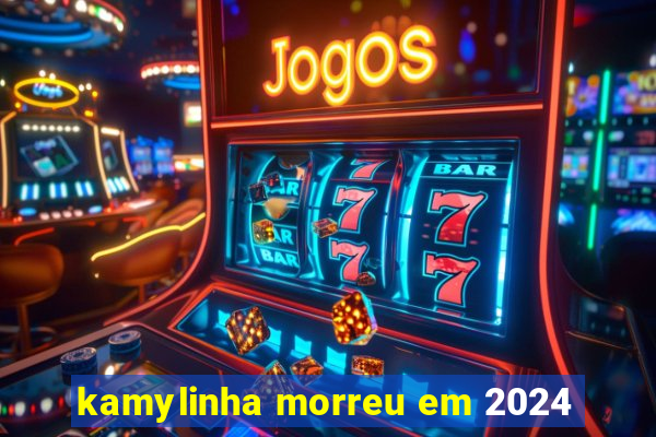 kamylinha morreu em 2024