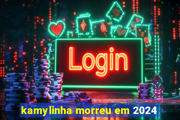 kamylinha morreu em 2024