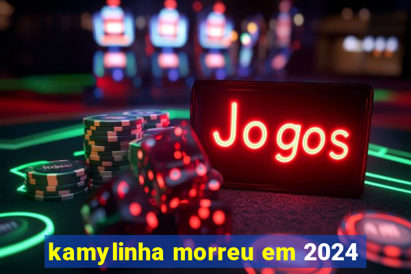 kamylinha morreu em 2024