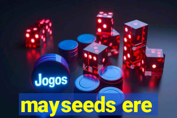 mayseeds ere