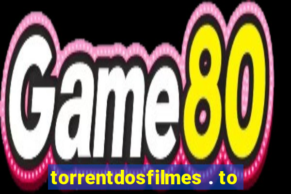 torrentdosfilmes . to