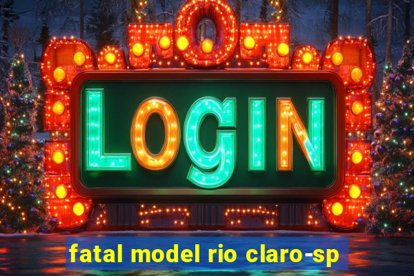 fatal model rio claro-sp