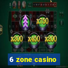 6 zone casino