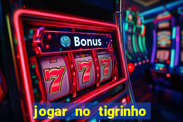 jogar no tigrinho sem deposito