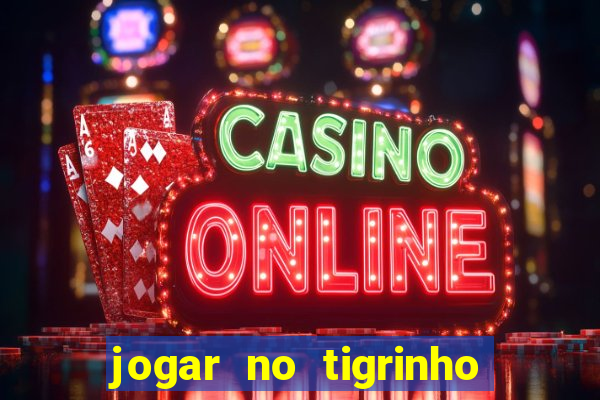 jogar no tigrinho sem deposito