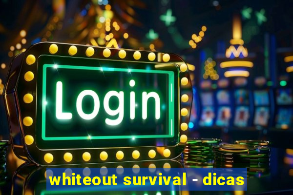 whiteout survival - dicas