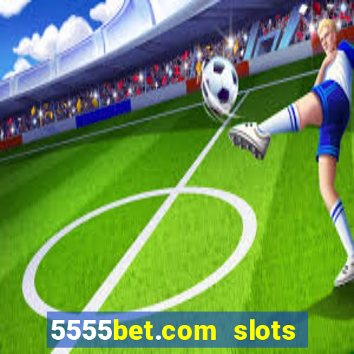 5555bet.com slots marca forte