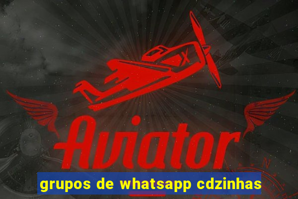 grupos de whatsapp cdzinhas