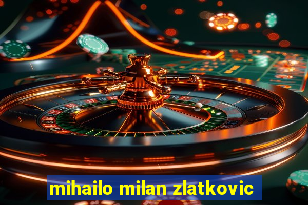 mihailo milan zlatkovic