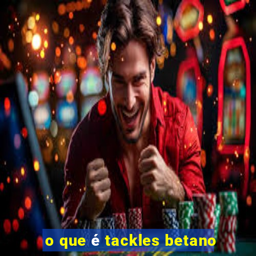 o que é tackles betano