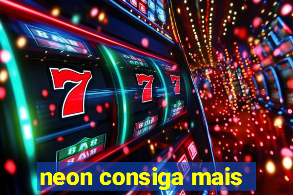 neon consiga mais