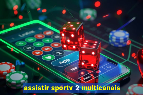 assistir sportv 2 multicanais