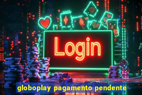 globoplay pagamento pendente