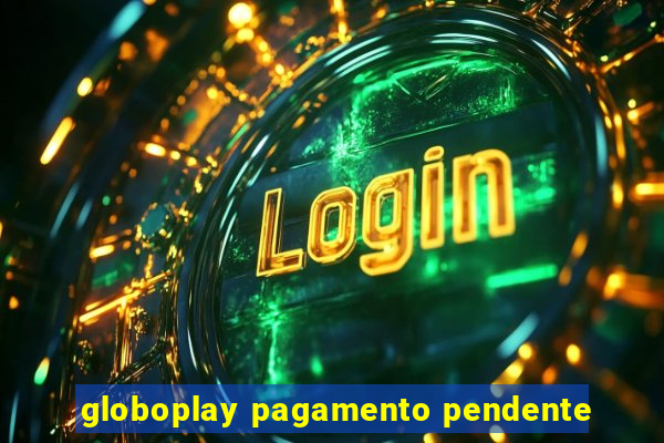 globoplay pagamento pendente