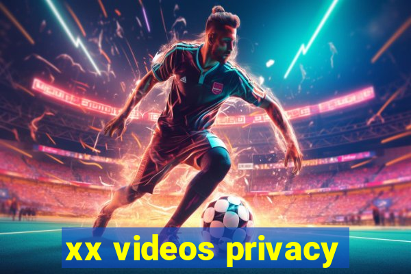 xx videos privacy