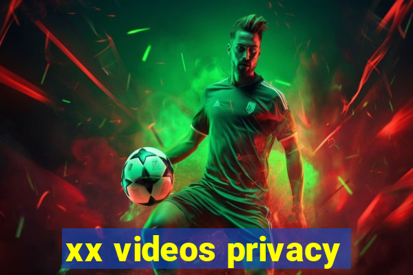 xx videos privacy