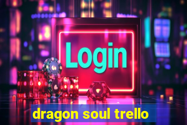 dragon soul trello