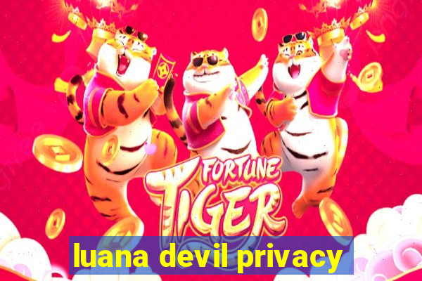 luana devil privacy