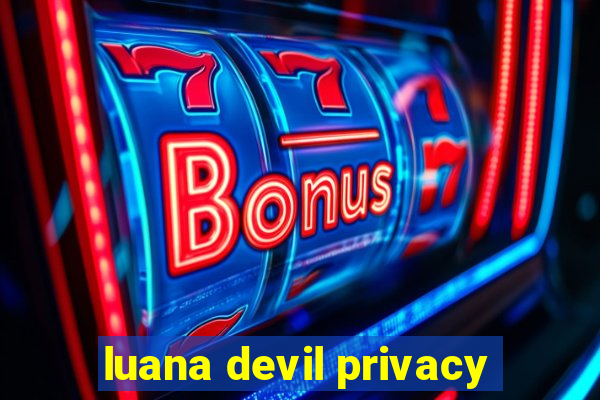 luana devil privacy