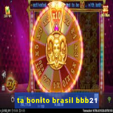 ta bonito brasil bbb21