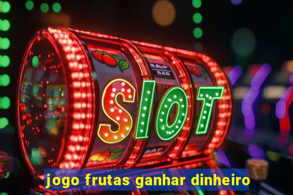 jogo frutas ganhar dinheiro