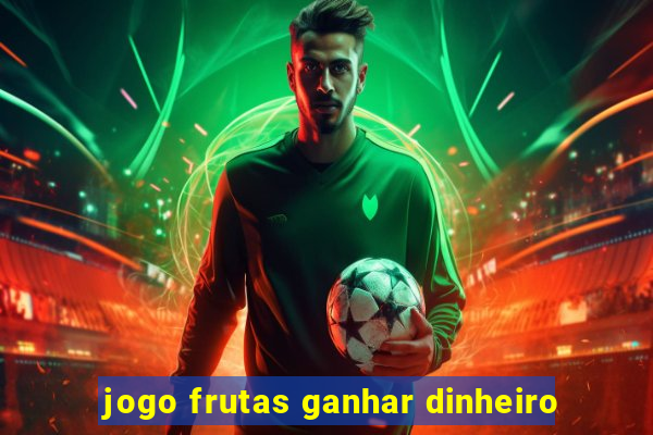 jogo frutas ganhar dinheiro