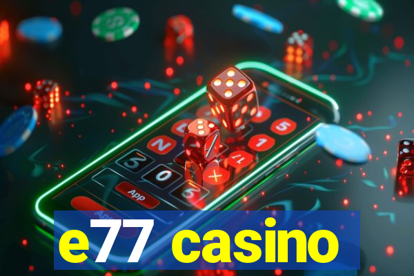 e77 casino