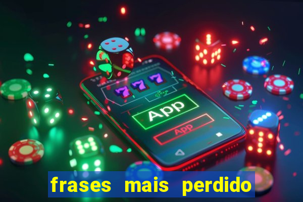 frases mais perdido que surdo em bingo