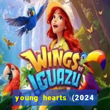 young hearts (2024 assistir online gratis)