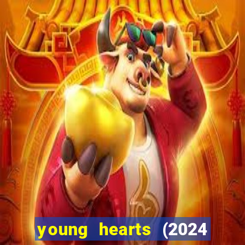 young hearts (2024 assistir online gratis)