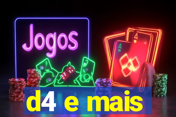 d4 e mais