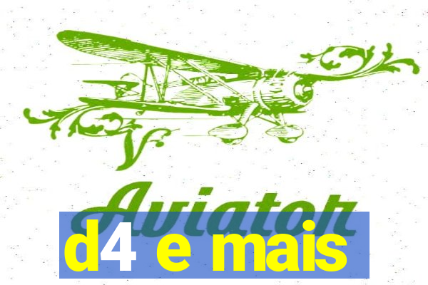 d4 e mais