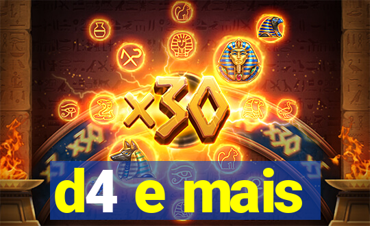 d4 e mais