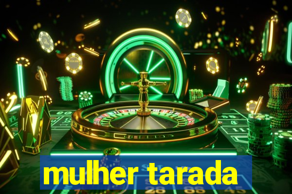 mulher tarada